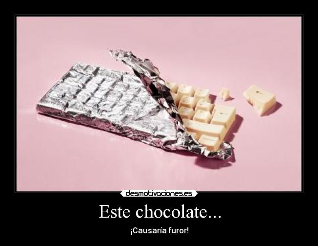 Este chocolate... -