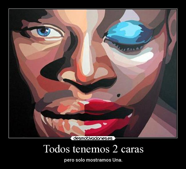 Todos tenemos 2 caras - pero solo mostramos Una.