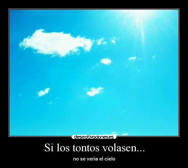 Si los tontos volasen... -