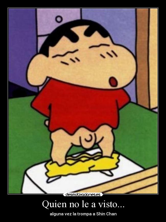 Quien no le a visto... - alguna vez la trompa a Shin Chan