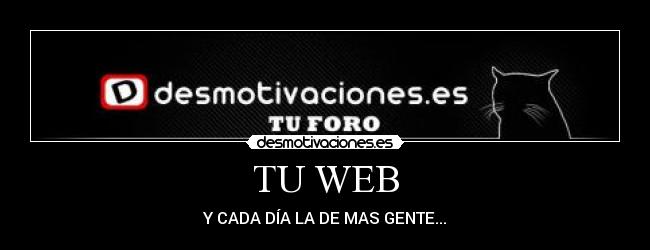 TU WEB - Y CADA DÍA LA DE MAS GENTE...