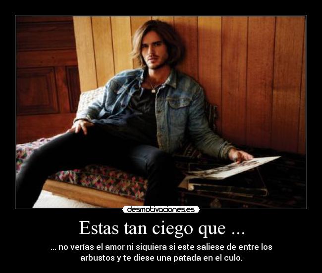 Estas tan ciego que ... - 