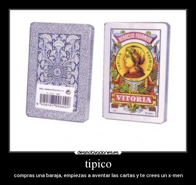 tipico - compras una baraja, empiezas a aventar las cartas y te crees un x-men