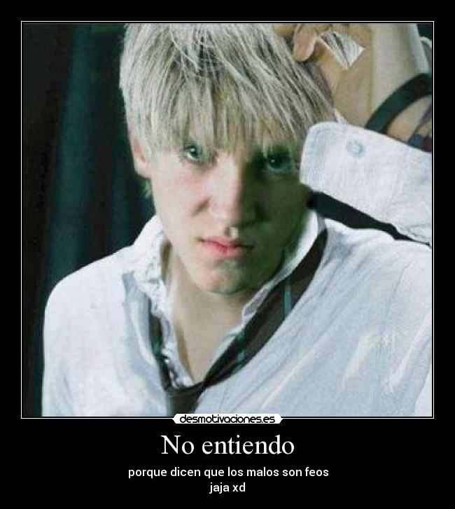 No entiendo - porque dicen que los malos son feos
jaja xd