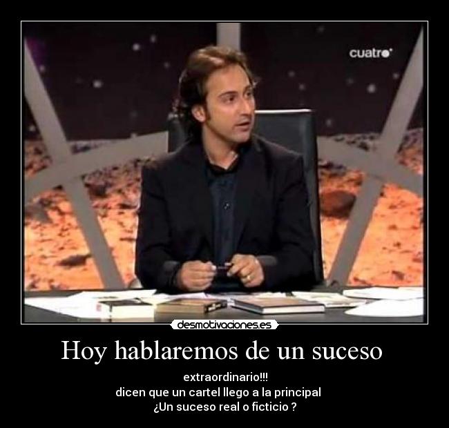 Hoy hablaremos de un suceso  - extraordinario!!!
dicen que un cartel llego a la principal     
¿Un suceso real o ficticio ?