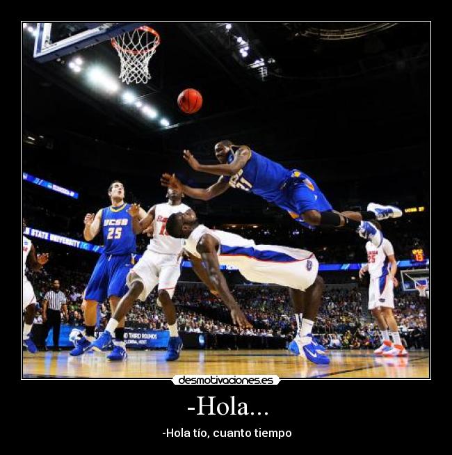 -Hola... - -Hola tío, cuanto tiempo