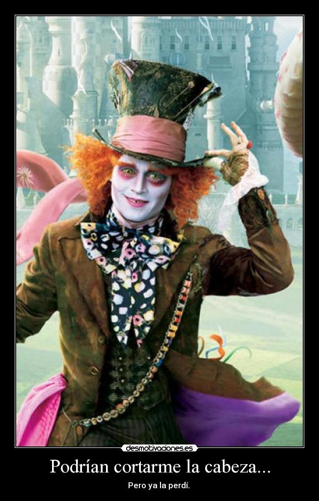 Podrían cortarme la cabeza... - Pero ya la perdí. 