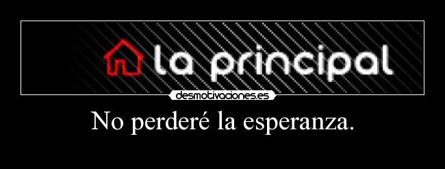 No perderé la esperanza. - 