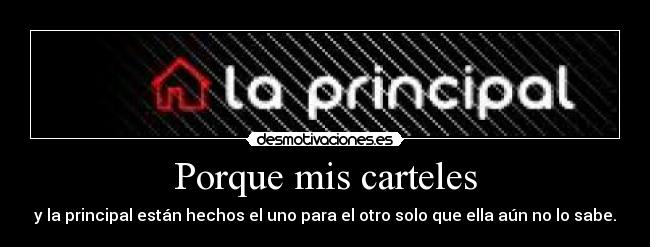 Porque mis carteles - y la principal están hechos el uno para el otro solo que ella aún no lo sabe.