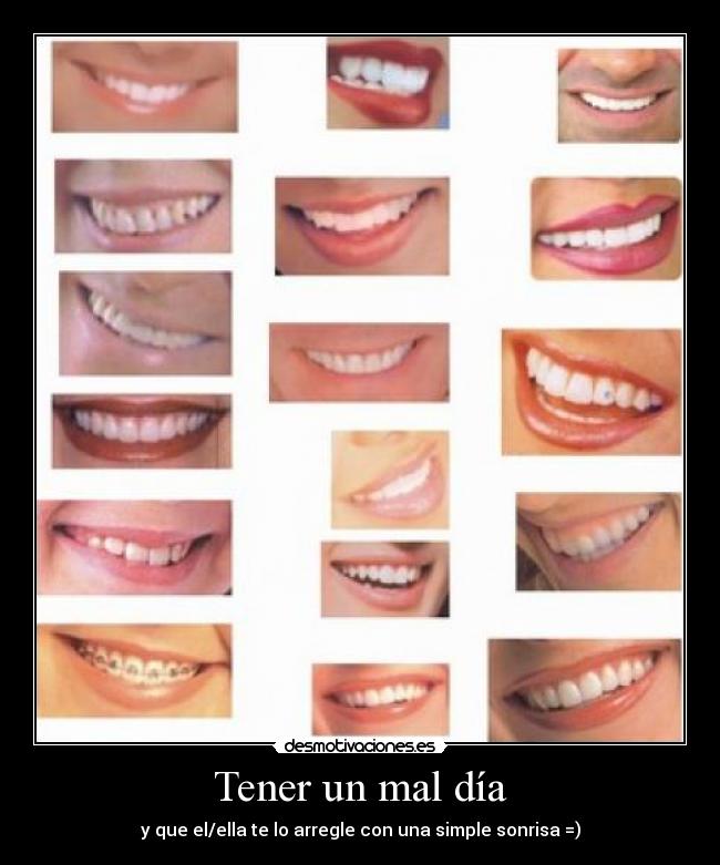 Tener un mal día - y que el/ella te lo arregle con una simple sonrisa =)