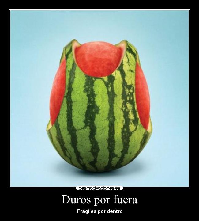 Duros por fuera - Frágiles por dentro