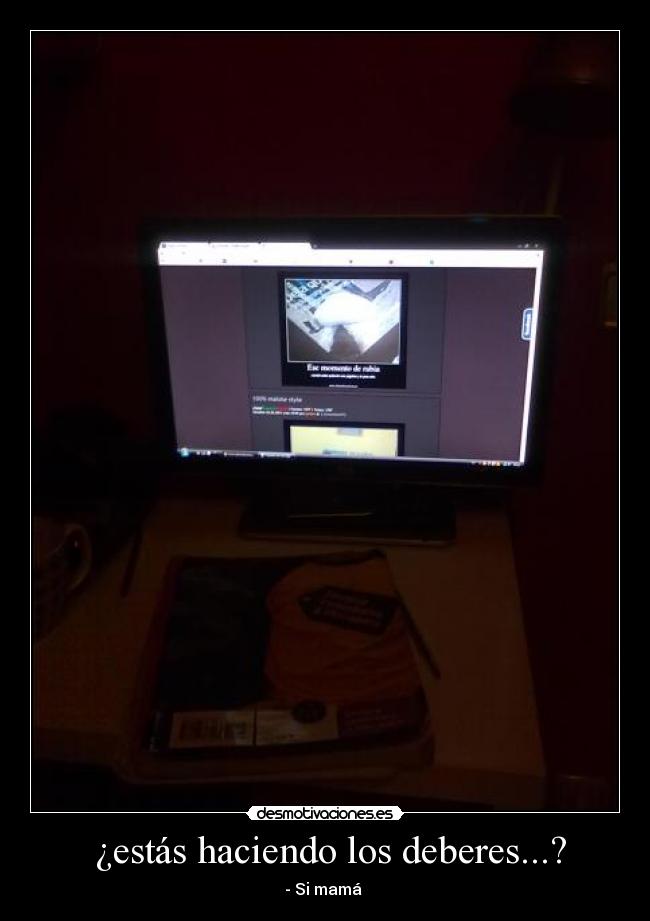  ¿estás haciendo los deberes...? - - Si mamá 