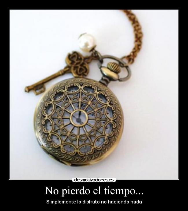 No pierdo el tiempo... -