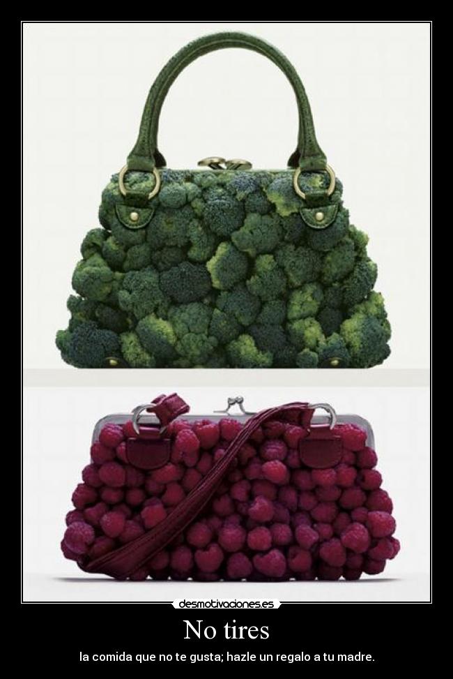 No tires - la comida que no te gusta; hazle un regalo a tu madre.