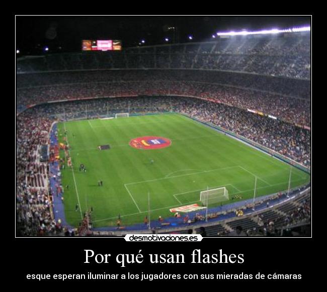 Por qué usan flashes - esque esperan iluminar a los jugadores con sus mieradas de cámaras