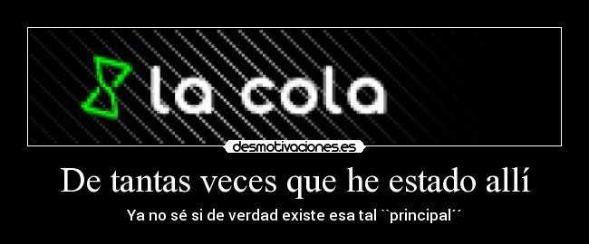 De tantas veces que he estado allí - Ya no sé si de verdad existe esa tal ``principal´´