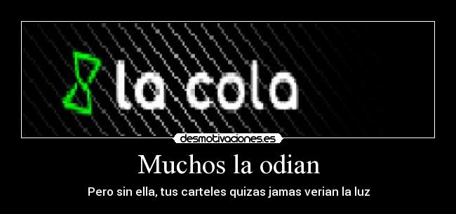 Muchos la odian - Pero sin ella, tus carteles quizas jamas verian la luz
