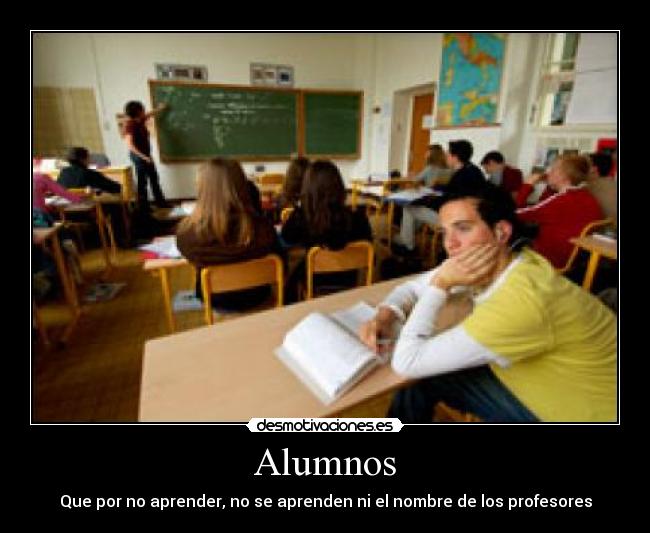 Alumnos - Que por no aprender, no se aprenden ni el nombre de los profesores