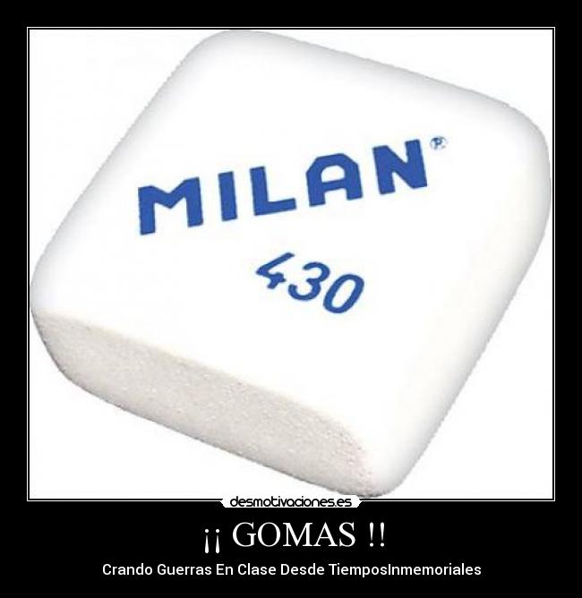 ¡¡ GOMAS !! - Crando Guerras En Clase Desde TiemposInmemoriales