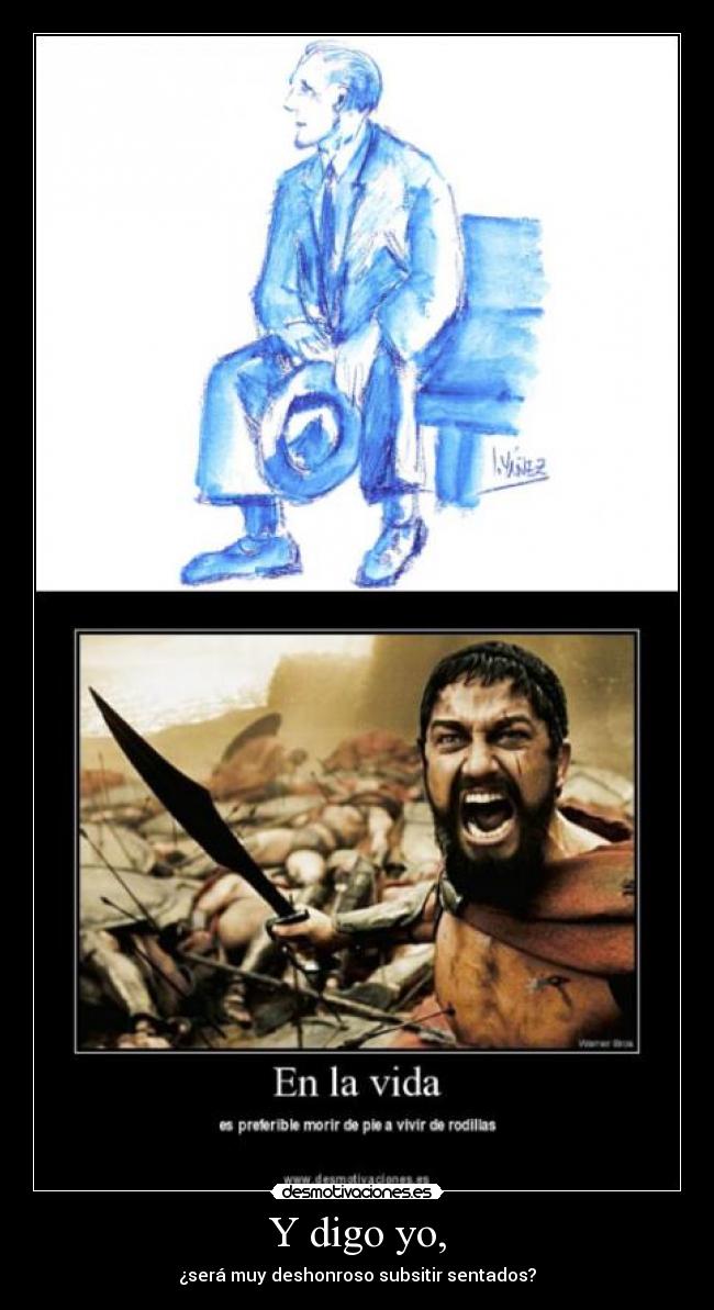 Y digo yo, - ¿será muy deshonroso subsitir sentados?