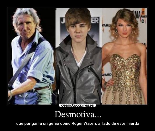 Desmotiva... - que pongan a un genio como Roger Waters al lado de este mierda