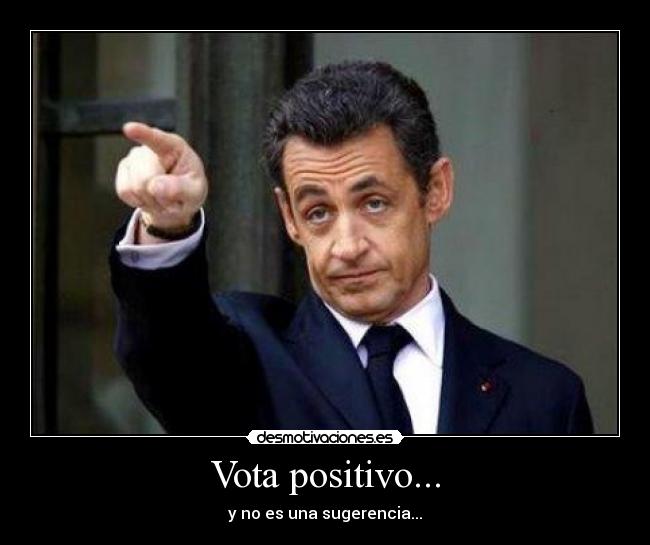 Vota positivo... - y no es una sugerencia...