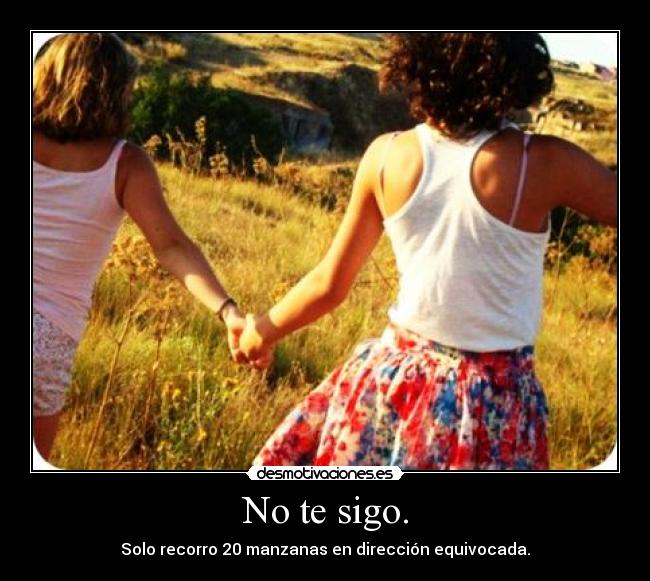No te sigo. -