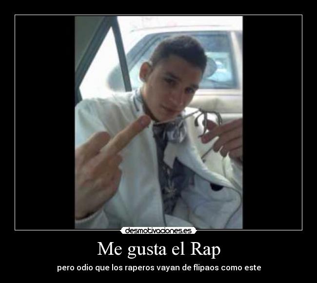 Me gusta el Rap - pero odio que los raperos vayan de flipaos como este