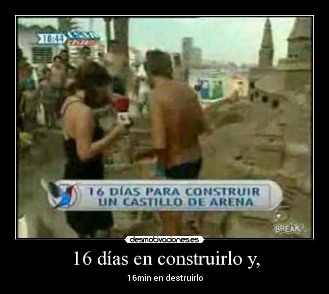 16 días en construirlo y, -
