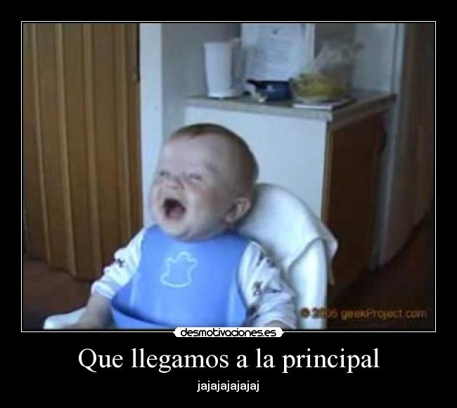 Que llegamos a la principal - jajajajajajaj