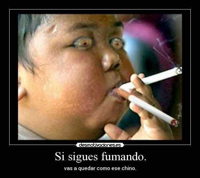 Si sigues fumando. - vas a quedar como ese chino.