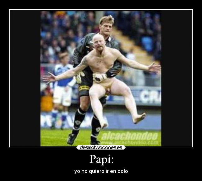Papi: - yo no quiero ir en colo