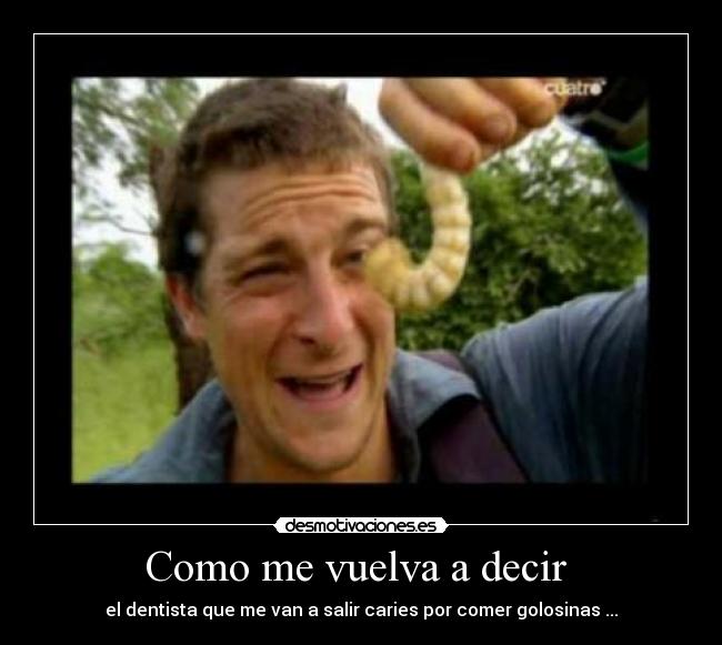 Como me vuelva a decir  - el dentista que me van a salir caries por comer golosinas ...
