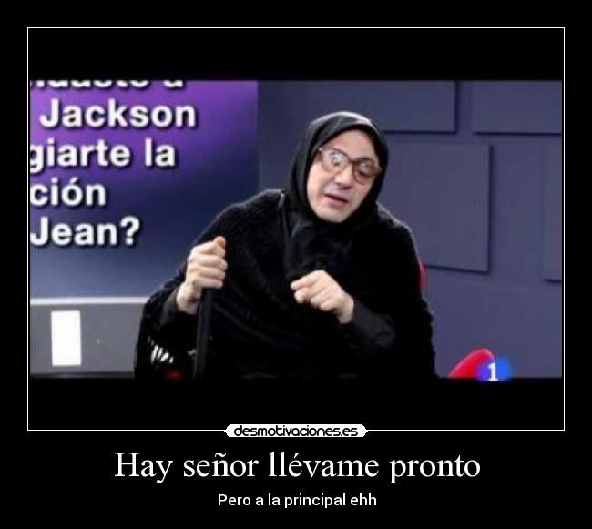 Hay señor llévame pronto - Pero a la principal ehh