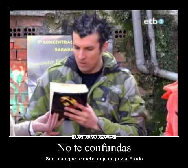 No te confundas - Saruman que te meto, deja en paz al Frodo