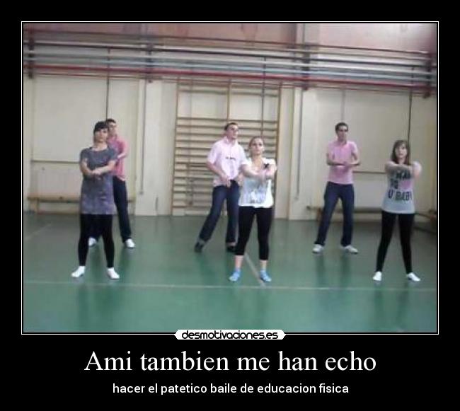 Ami tambien me han echo - hacer el patetico baile de educacion fisica