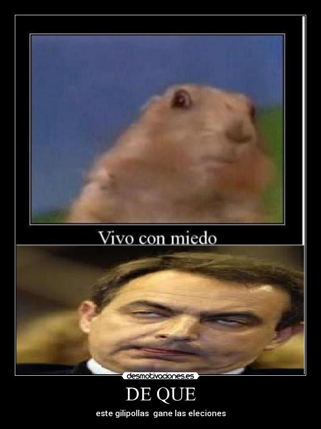 DE QUE - este gilipollas gane las eleciones