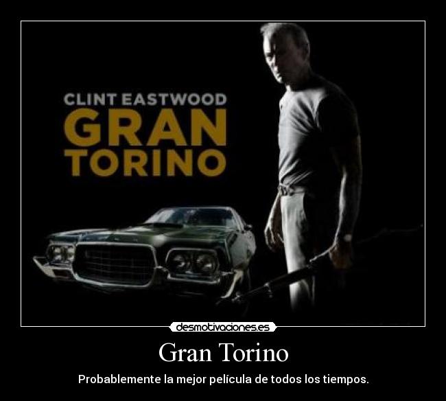 Gran Torino - Probablemente la mejor película de todos los tiempos.