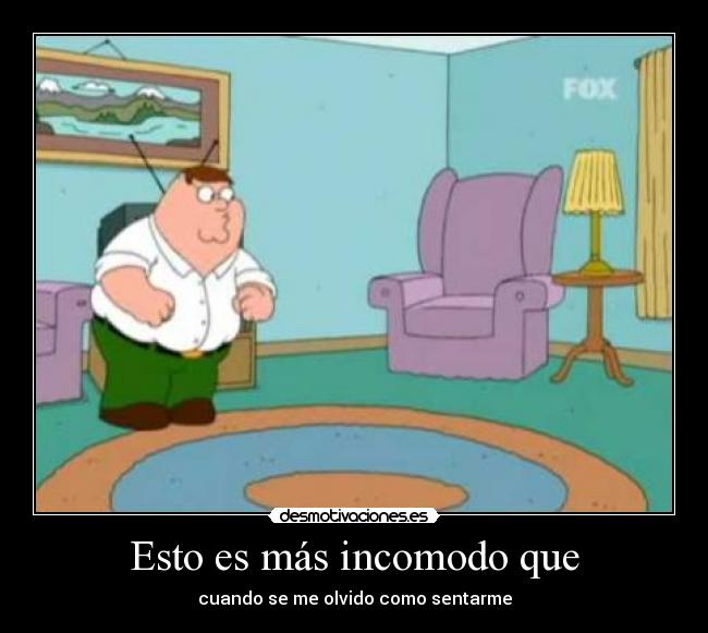 Esto es más incomodo que -