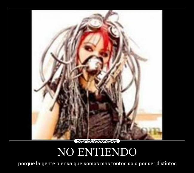 NO ENTIENDO - porque la gente piensa que somos más tontos solo por ser distintos