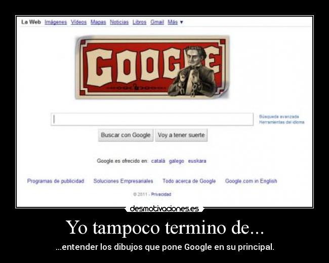 Yo tampoco termino de... - ...entender los dibujos que pone Google en su principal.