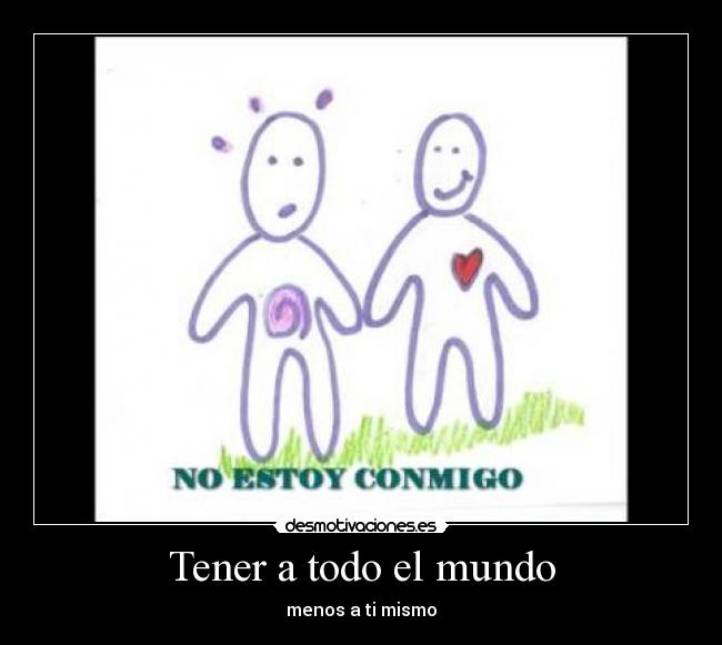 Tener a todo el mundo - menos a ti mismo