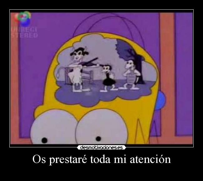 Os prestaré toda mi atención -