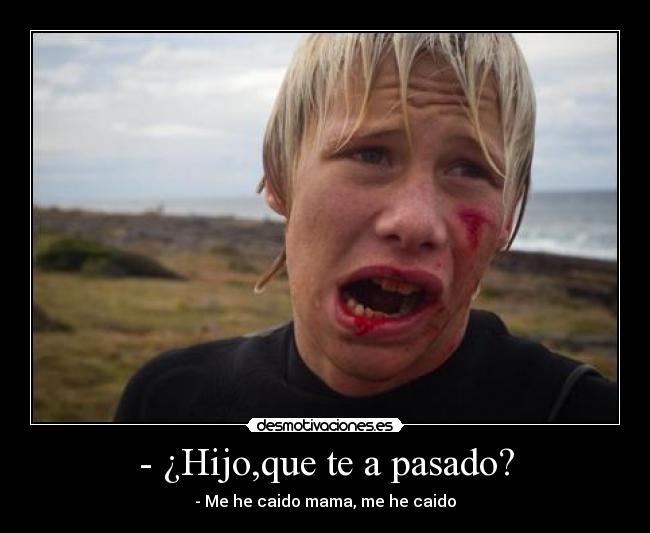 - ¿Hijo,que te a pasado? - 