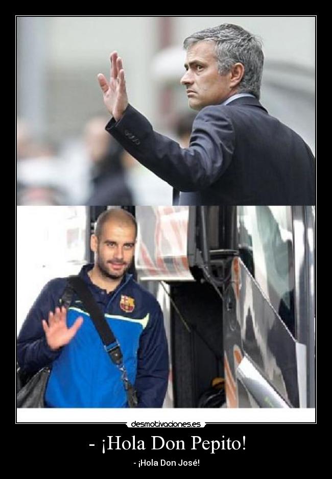 - ¡Hola Don Pepito! -