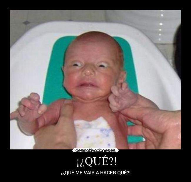 ¡¿QUÉ?! - ¡¿QUÉ ME VAIS A HACER QUÉ?!