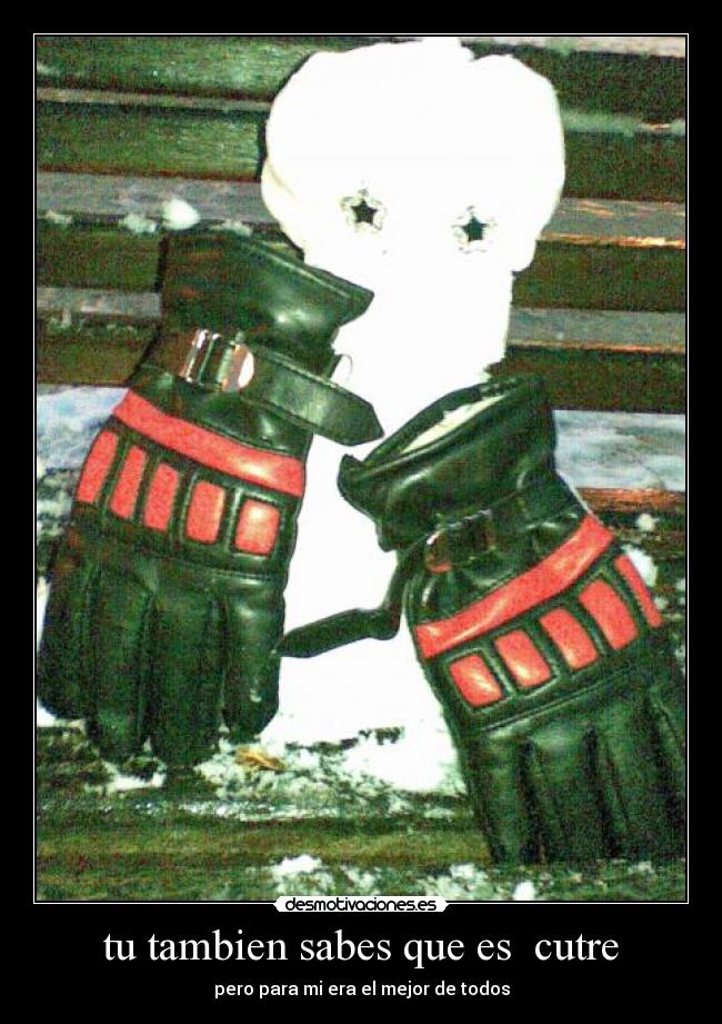 tu tambien sabes que es cutre - pero para mi era el mejor de todos