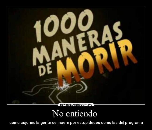 No entiendo - como cojones la gente se muere por estupideces como las del programa
