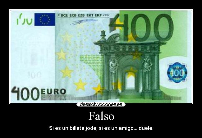 Falso - Si es un billete jode, si es un amigo... duele.