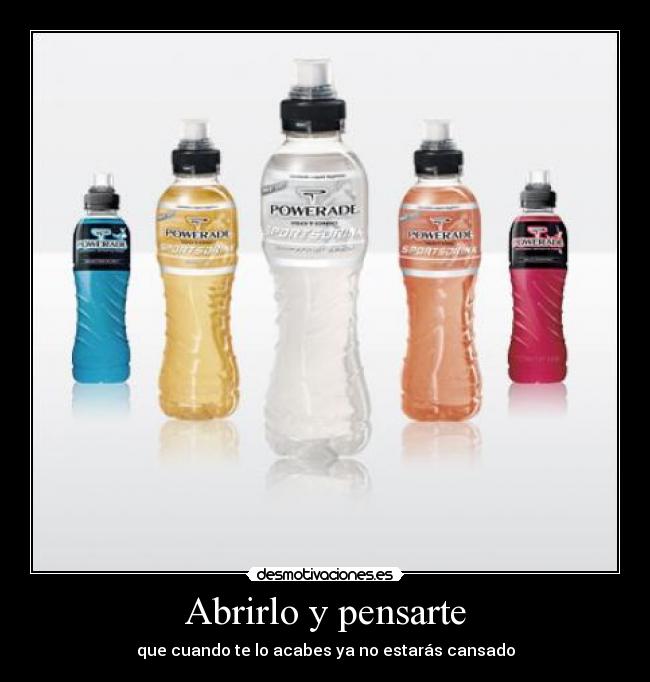 Abrirlo y pensarte - que cuando te lo acabes ya no estarás cansado
